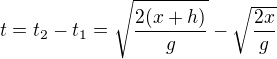 $t=t_2-t_1=\sqrt{\frac{2(x+h)}{g}}-\sqrt{\frac{2x}{g}}$