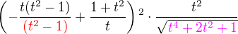 $\(\color{red}-\color{black}\frac{t(t^2-1)}{\color{red}(t^2-1)}+\frac{1+t^2}{t}\)^2\cdot\frac{t^2}{\sqrt{\color{magenta}t^4+2t^2+1}}$