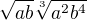 $\sqrt{ab}\sqrt[3]{a^{2}b^{4}}$