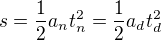 $s=\frac12a_nt_n^2=\frac12a_dt_d^2$