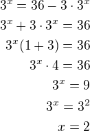 $3^x=36-3\cdot 3^x\\3^x+3\cdot 3^x=36\\3^x(1+3)=36\\3^x\cdot 4=36\\3^x=9\\3^x=3^2\\x=2$