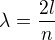 $\lambda =\frac{2l}{n}$