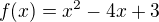 $f(x)=x^2-4x+3$