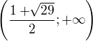 $\left(\frac{1+\sqrt[]{29}}{2}; +\infty\right)$