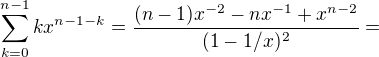 $\sum_{k=0}^{n-1}kx^{n-1-k}=\frac{(n-1)x^{-2}-nx^{-1}+x^{n-2}}{(1-1/x)^2}=$
