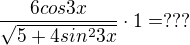 $\frac{6cos3x}{\sqrt{5+4sin^23x}}\cdot1=???$