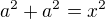 $a^2 + a^2 = x^2$