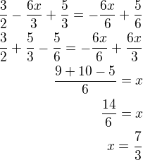 $\frac32-\frac{6x}{3}+\frac53=-\frac{6x}{6}+\frac56\\\frac32+\frac53-\frac56=-\frac{6x}{6}+\frac{6x}{3}\\\frac{9+10-5}{6}=x\\\frac{14}{6}=x\\x=\frac 73$