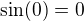 $\sin(0)=0$