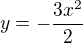 $y=-\frac{3x^2}{2}$