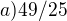 $a)49/25$