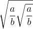 $\sqrt{\frac{a}{b}\sqrt{\frac{a}{b}}}$