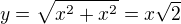$y=\sqrt{x^2+x^2}=x\sqrt 2$