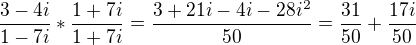 $\frac{3-4i}{1-7i}*\frac{1+7i}{1+7i}=\frac{3+21i-4i-28i^{2}}{50}=\frac{31}{50}+\frac{17i}{50}$