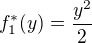 $f ^{*}_{1}(y)=\frac{y^2}{2}$