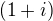 $(1+i)$