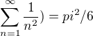 $\sum_{n=1}^{\infty}\frac{1}{n^2})=pi^2/6$
