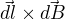 $\vec{dl}\times\vec{dB}$
