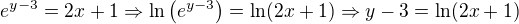 $e^{y-3}=2x+1\Rightarrow\ln\(e^{y-3}\)=\ln(2x+1)\Rightarrow y-3=\ln(2x+1)$