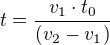 $t=\frac{v_{1}\cdot t_{0}}{(v_{2}-v_{1})}$