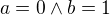 $a=0\wedge b=1$