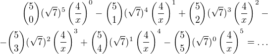 ${5\choose0}(\sqrt7)^5\left(\frac4x\right)^0-{5\choose1}(\sqrt7)^4\left(\frac4x\right)^1+{5\choose2}(\sqrt7)^3\left(\frac4x\right)^2-\\-{5\choose3}(\sqrt7)^2\left(\frac4x\right)^3+{5\choose4}(\sqrt7)^1\left(\frac4x\right)^4-{5\choose5}(\sqrt7)^0\left(\frac4x\right)^5=\dots$