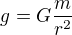 $g=G\frac{m}{r^2}$