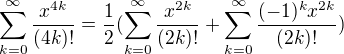 $\sum_{k=0}^{\infty}\frac{x^{4k}}{(4k)!}=\frac12(\sum_{k=0}^{\infty}\frac{x^{2k}}{(2k)!}+\sum_{k=0}^{\infty}\frac{(-1)^kx^{2k}}{(2k)!})$