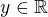 $y\in\mathbb{R}$