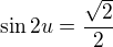 $\sin2u=\frac{\sqrt2}2$