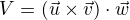 $V=(\vec{u}\times\vec{v})\cdot \vec{w}$