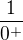 $\frac{1}{0^{+}}$