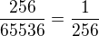 $\frac{256}{65536}=\frac{1}{256}$