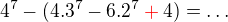 $4^{7}-(4.3^{7}-6.2^{7}\color{red}+\color{black}4)=\dots$