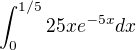 $\int_0^{1/5}25 x e^{-5x}dx$