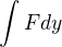 $\int_{}^{}Fdy$