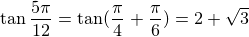 $\small{\tan\frac{5\pi}{12}=\tan(\frac\pi4+\frac\pi6)=2+\sqrt{3}}$