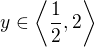 $y\in\left\langle \frac{1}{2},2\right\rangle$