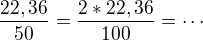 $\frac{22,36}{50}=\frac{2*22,36}{100}=\cdots$