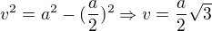 $v^2=a^2-(\frac{a}{2})^2 \Rightarrow v=\frac{a}{2}\sqrt3$