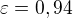 $\varepsilon =0,94$
