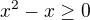 ${x^{2}-x}\ge 0$