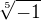$\sqrt[5]{-1}$