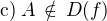 $\text{c)}\;A\,\notin\,D(f)$