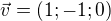$\vec{v}=(1;-1;0)$
