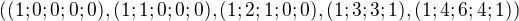 $( (1;0;0;0;0),(1;1;0;0;0),( 1;2;1;0;0),(1;3;3;1),(1;4;6;4;1))$