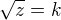 $\sqrt{z}=k$