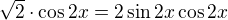 $\sqrt2\cdot\cos2x=2\sin2x\cos2x$