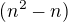 $(n^{2} - n) $