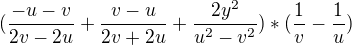 $(\frac{-u-v}{2v-2u}+\frac{v-u}{2v+2u}+\frac{ 2y^{2}}{u^{2}-v^{2}})*(\frac{1}{v}-\frac{1}{u})$